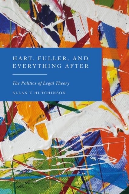 Hart, Fuller, and Everything After - The Politics of Legal Theory
