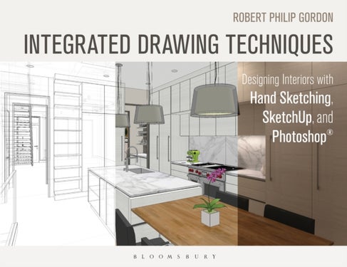 Integrated Drawing Techniques - Designing Interiors with Hand Sketching, SketchUp, and Photoshop