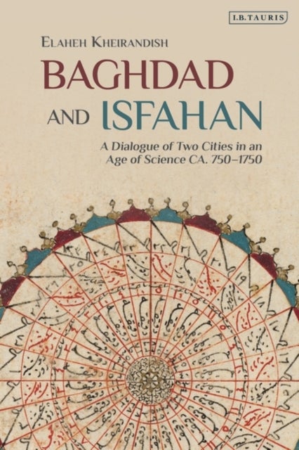 Baghdad and Isfahan - A Dialogue of Two Cities in an Age of Science CA. 750-1750