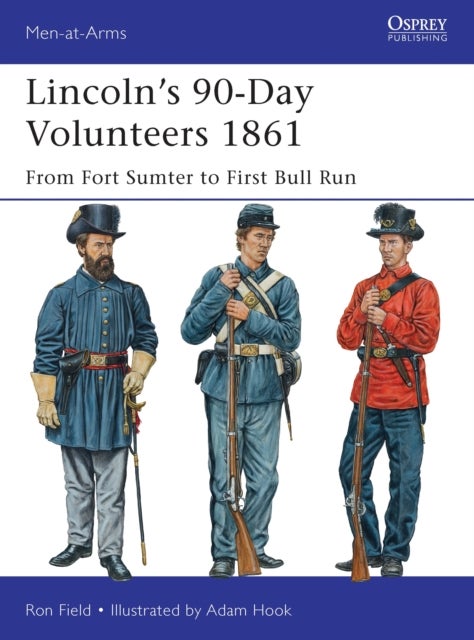 Lincoln’s 90-Day Volunteers 1861 - From Fort Sumter to First Bull Run