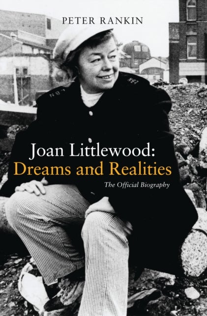 Joan Littlewood: Dreams and Realities - The Official Biography