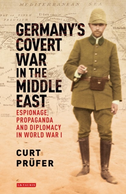 Germany's Covert War in the Middle East - Espionage, Propaganda and Diplomacy in World War I