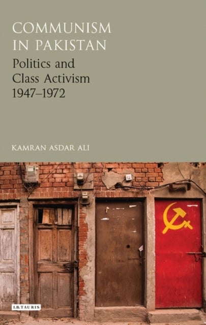 Communism in Pakistan - Politics and Class Activism 1947-1972