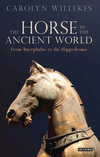 The Horse in the Ancient World - From Bucephalus to the Hippodrome