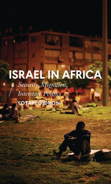 Israel in Africa - Security, Migration, Interstate Politics
