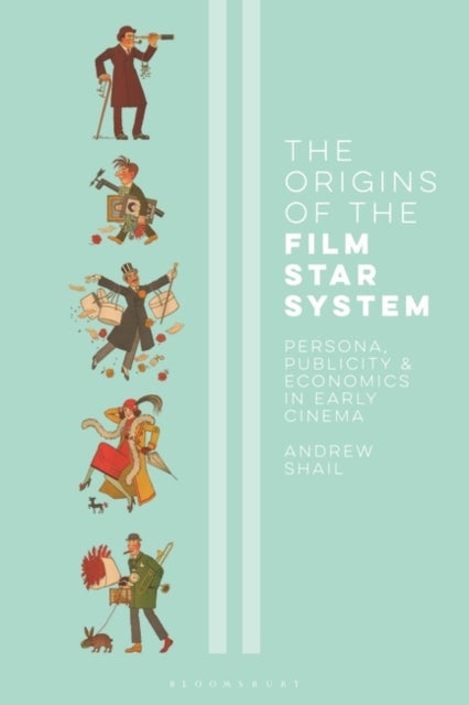 The Origins of the Film Star System - Persona, Publicity and Economics in Early Cinema