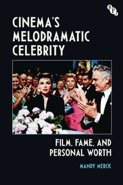 Cinema's Melodramatic Celebrity - Film, Fame, and Personal Worth
