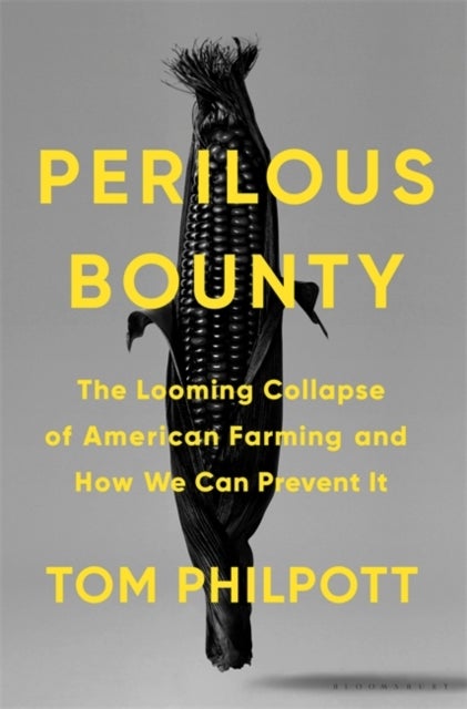 Perilous Bounty - The Looming Collapse of American Farming and How We Can Prevent It
