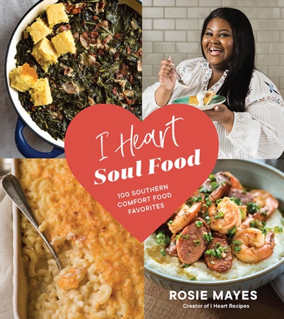 I Heart Soul Food - 100 Southern Comfort Food Favorites