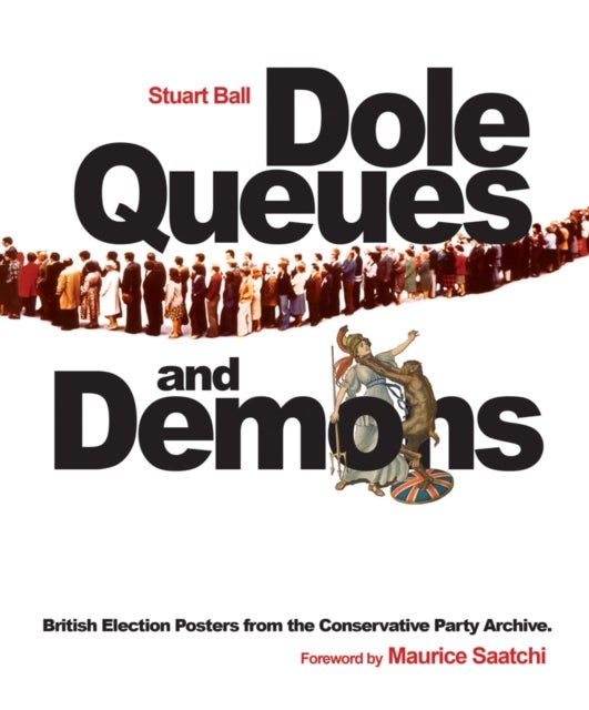Dole Queues and Demons - British Election Posters from the Conservative Party Archive
