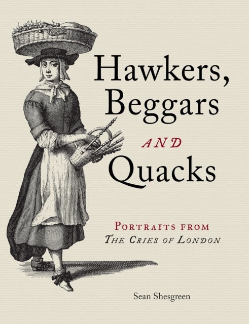 Hawkers, Beggars and Quacks - Portraits from The Cries of London