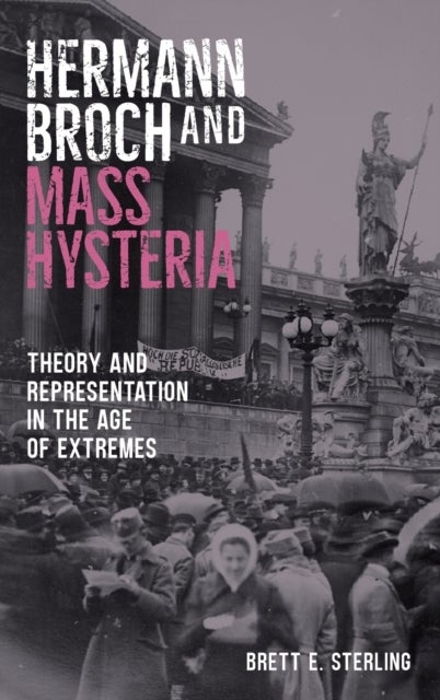 Hermann Broch and Mass Hysteria - Theory and Representation in the Age of Extremes