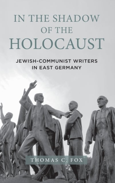 In the Shadow of the Holocaust - Jewish-Communist Writers in East Germany