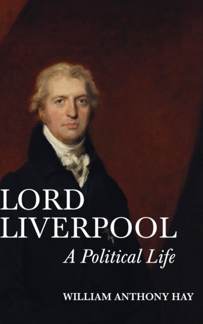 Lord Liverpool - A Political Life