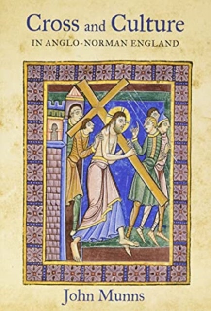 Cross and Culture in Anglo-Norman England - Theology, Imagery, Devotion