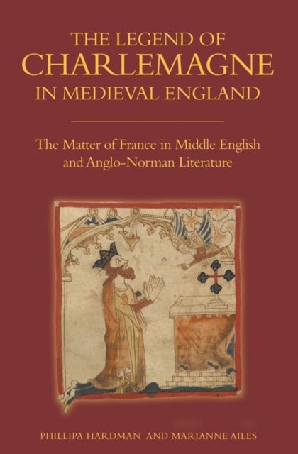 The Legend of Charlemagne in Medieval England - The Matter of France in Middle English and Anglo-Norman Literature