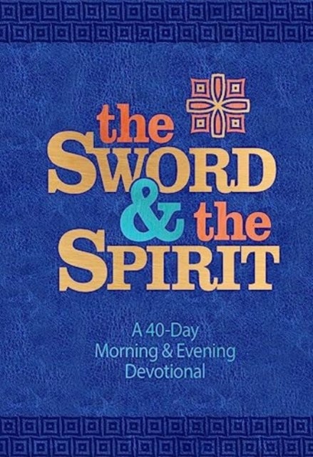 The Sword and the Spirit - A 40-Day Morning and Evening Devotional