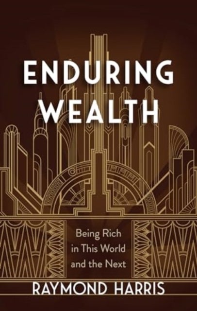 Enduring Wealth - Being Rich in This World and the Next