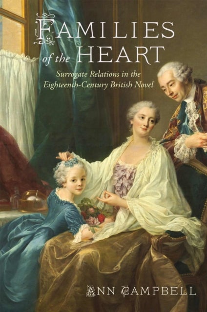 Families of the Heart - Surrogate Relations in the Eighteenth-Century British Novel
