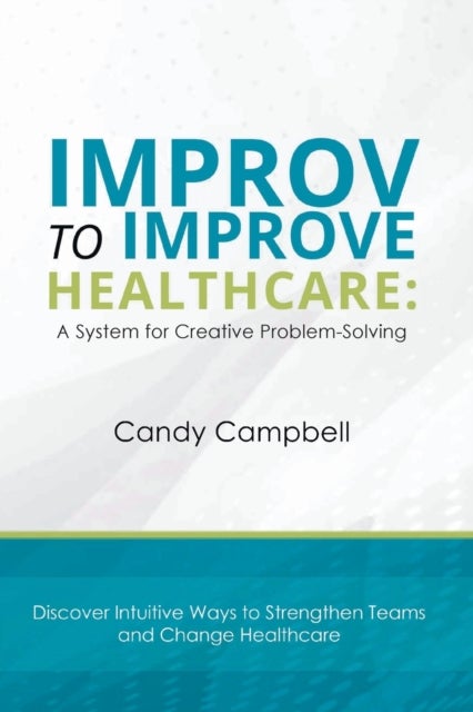 Improv to Improve Healthcare - A System for Creative Problem-Solving