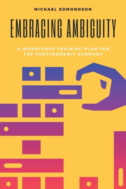 Embracing Ambiguity - A Workforce Training Plan for the Postpandemic Economy