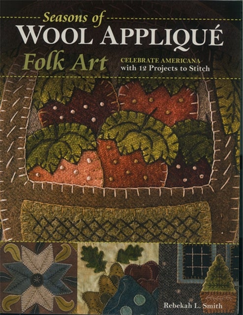 Seasons of Wool Applique Folk Art - Celebrate Americana with 12 Projects to Stitch