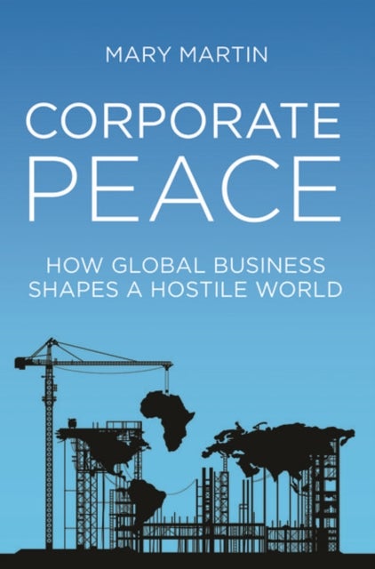 Corporate Peace - How Global Business Shapes a Hostile World