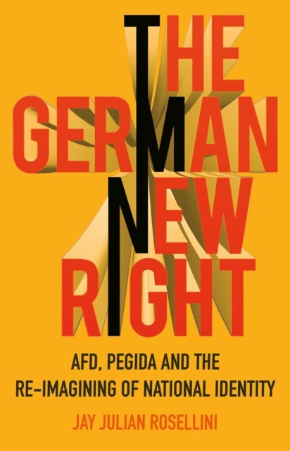 The German New Right - AFD, PEGIDA and the Re-imagining of National Identity