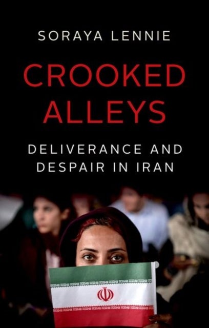 Crooked Alleys - Deliverance and Despair in Iran