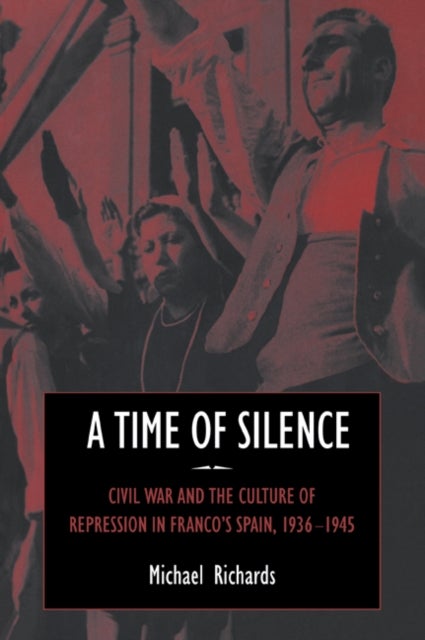 A Time of Silence - Civil War and the Culture of Repression in Franco's Spain, 1936–1945