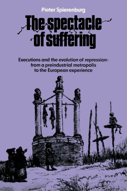 The Spectacle of Suffering - Executions and the Evolution of Repression: From a Preindustrial metropolis to the European Experience