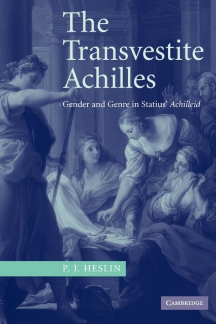 The Transvestite Achilles - Gender and Genre in Statius' Achilleid