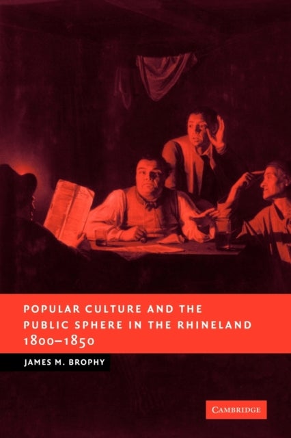 Popular Culture and the Public Sphere in the Rhineland, 1800¿1850