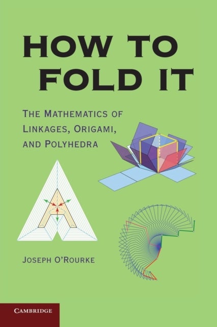 How to Fold It - The Mathematics of Linkages, Origami, and Polyhedra