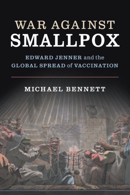 War Against Smallpox - Edward Jenner and the Global Spread of Vaccination