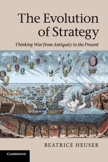 The Evolution of Strategy - Thinking War from Antiquity to the Present