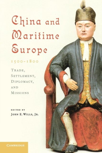 China and Maritime Europe, 1500¿1800 - Trade, Settlement, Diplomacy, and Missions