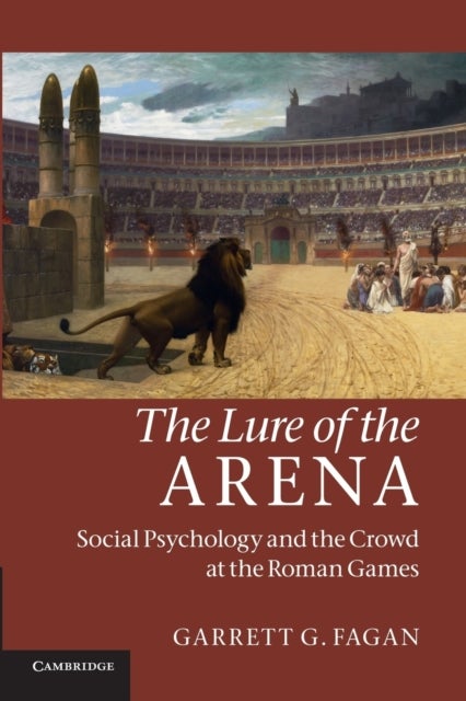 The Lure of the Arena - Social Psychology and the Crowd at the Roman Games