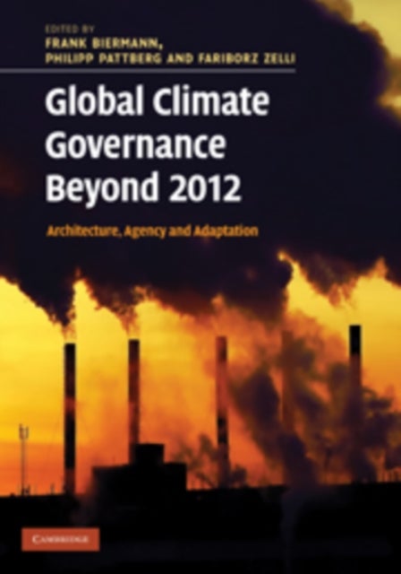 Global Climate Governance Beyond 2012 - Architecture, Agency and Adaptation