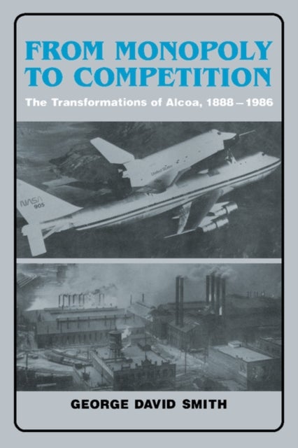 From Monopoly to Competition - The Transformations of Alcoa, 1888–1986