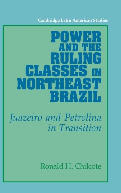 Power and the Ruling Classes in Northeast Brazil - Juazeiro and Petrolina in Transition