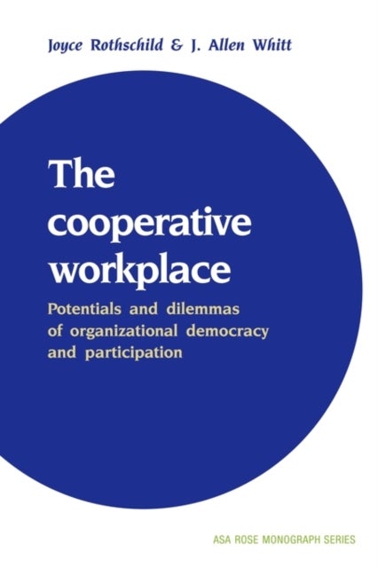 The Cooperative Workplace - Potentials and Dilemmas of Organisational Democracy and Participation