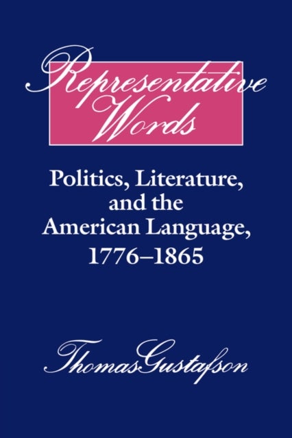 Representative Words - Politics, Literature, and the American Language, 1776–1865