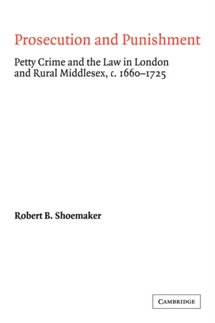 Prosecution and Punishment - Petty Crime and the Law in London and Rural Middlesex, c.1660–1725