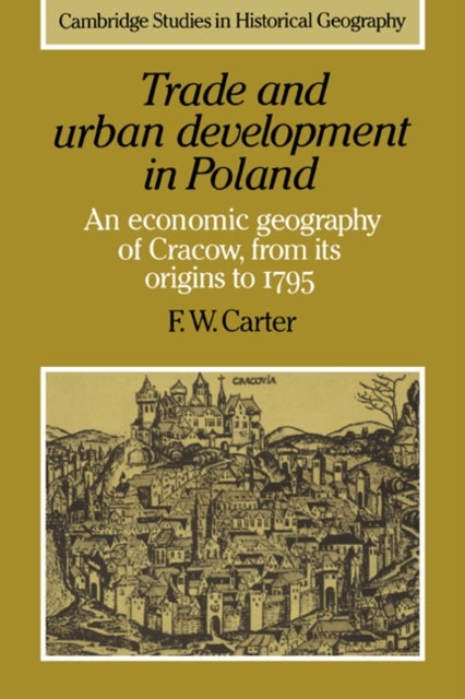 Trade and Urban Development in Poland - An Economic Geography of Cracow, from its Origins to 1795