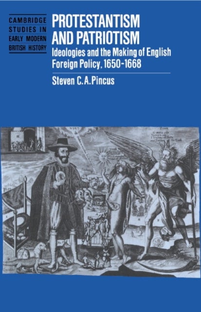 Protestantism and Patriotism - Ideologies and the Making of English Foreign Policy, 1650–1668