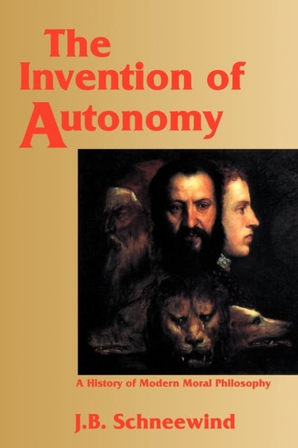 The Invention of Autonomy - A History of Modern Moral Philosophy