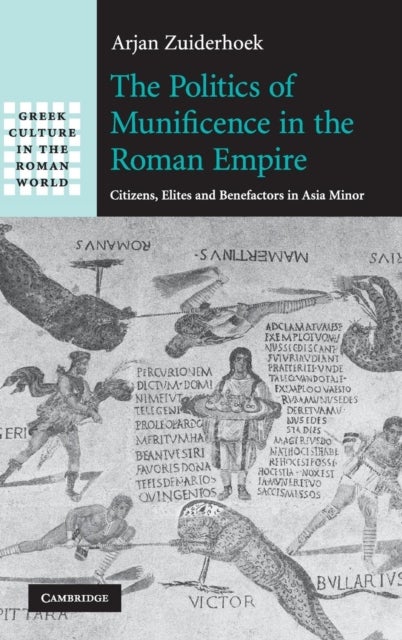 The Politics of Munificence in the Roman Empire - Citizens, Elites and Benefactors in Asia Minor