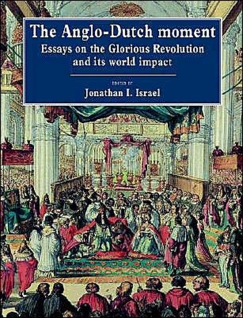 The Anglo-Dutch Moment - Essays on the Glorious Revolution and its World Impact