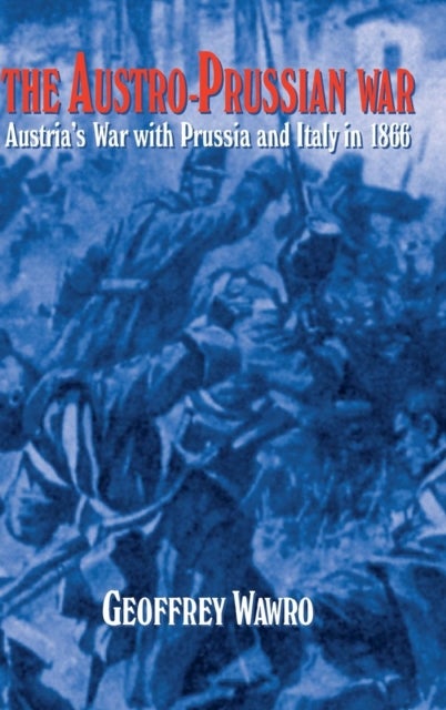The Austro-Prussian War - Austria's War with Prussia and Italy in 1866
